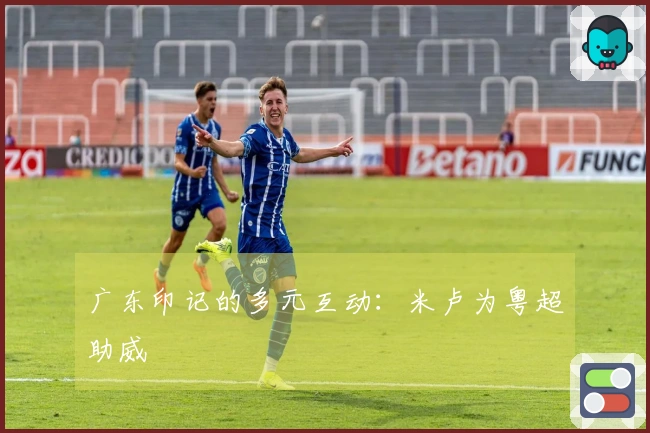 广东印记的多元互动：米卢为粤超助威
